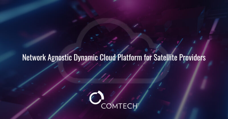 Comtech Network Agnostic Dynamic Cloud Platform for Satellite Providers ...